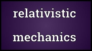 Relativistic mechanics Meaning [upl. by Adniuqal]