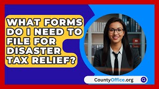 What Forms Do I Need to File for Disaster Tax Relief  CountyOfficeorg [upl. by Sachi]