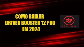 Como baixar Driver Booster Pro 120 atualizado em 2024 [upl. by Albemarle]