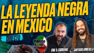 La LEYENDA NEGRA en MÉXICO  Eric G Cárdenas MexicoAntesdeMexico y Santiago ARMESILLA Encuentro [upl. by Eibbil146]