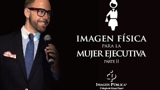 Decálogo de Imagen Física para la Mujer Ejecutiva Parte 2  Colegio de Imagen Pública [upl. by Nnaaras]