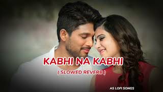 Kabhi Na Kabhi Slowed Reverb Shaapit  Aditya Narayan  AS LoFi Songs [upl. by Eelta]