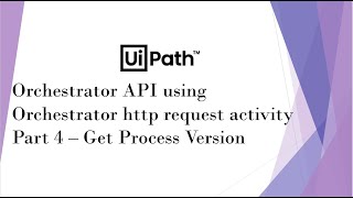 UiPath Orchestrator API Using Orchestrator HTTP Request Activity  Part 4  Get Process Version [upl. by Nally631]