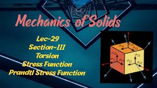 Lec29  Stress Function Prandtl Stress Function  SectionIII  Mechanics of Solids [upl. by Anuaik]