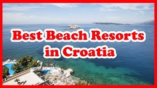 5 Best Beach Resorts in Croatia  Europe  Love Is Vacation [upl. by Kieger]