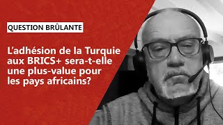 L’adhésion de la Turquie aux BRICS seratelle une plusvalue pour les pays africains [upl. by Yrevi73]