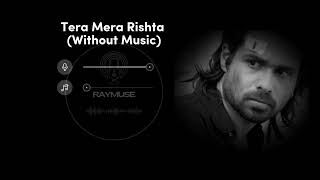 Tera Mera Rishta Without Music Vocals Only  Mustafa Zahid  Raymuse [upl. by Neila]