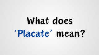 What does Placate mean [upl. by Eikceb]