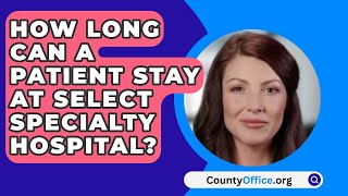 How Long Can A Patient Stay At Select Specialty Hospital  CountyOfficeorg [upl. by Korwun695]