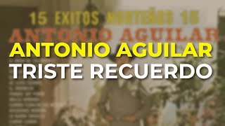 Antonio Aguilar  Triste Recuerdo Audio Oficial [upl. by Bechler]