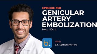 Genicular Artery Embolization How I Do It w Dr Osman Ahmed  BackTable MSK Podcast Ep 58 [upl. by Liuka]