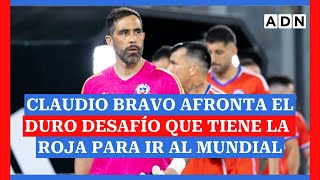 Claudio Bravo afronta el duro desafío que tiene La Roja para ir al Mundial [upl. by Oona]