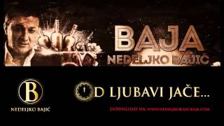 NEDELJKO BAJIC BAJA  OD LJUBAVI JACE 20132014 [upl. by Nagear224]