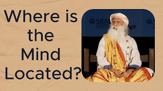 Where is the Mind Located  Sadhguru [upl. by Enilekaj]