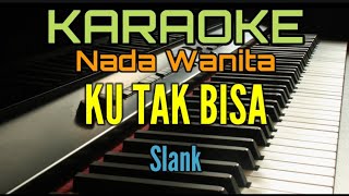 KU TAK BISA Karaoke Slank Nada Wanita [upl. by Idham556]