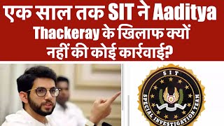 एक साल तक SIT ने Aaditya Thackeray के खिलाफ क्यों नहीं की कोई कार्रवाई [upl. by Allac]