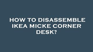 How to disassemble ikea micke corner desk [upl. by Schoof336]