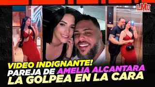 VIDEO INDIGNANTE  PAREJA DE AMELIA ALCÁNTARA LA GOLPEA EN LA CARA [upl. by Notsud17]