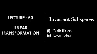 Lecture 50  Invariant Subspaces  Definition  Examples [upl. by Hokanson]