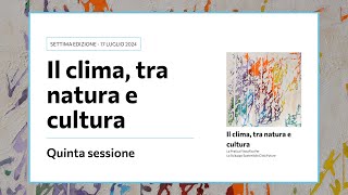 Scuola estiva 2024  Il clima tra natura e cultura 17 luglio  Quinta sessione plenaria [upl. by Llabmik]