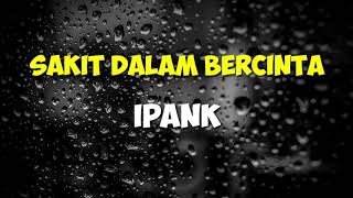 Sakit dalam Bercinta  Ipank Lirik [upl. by Aenaj553]