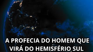 A PROFECIA DO HOMEM QUE VIRÁ DO HEMISFÉRIO SUL [upl. by Acnoib]