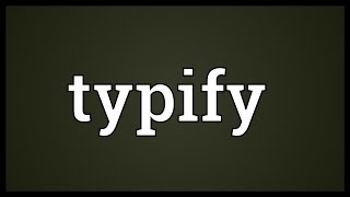 Typify Meaning [upl. by Olag]