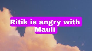 Ritik is angry with Mauli [upl. by Brnaby270]