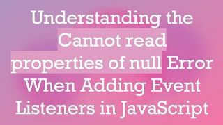 Understanding the Cannot read properties of null Error When Adding Event Listeners in JavaScript [upl. by Eidahs]