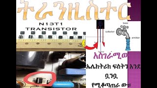 ትራንዚስተር BJT Transistor part 01 ኤሌክትሮኒክስ ይማሩ በ አማርኛ ኤሌክትሪክ ፍስትን እንደ ቧንቧ የሚቆጣጠራ ው። [upl. by Abbey875]