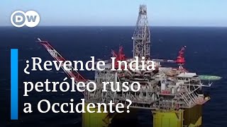 Investigación muestra cómo India vende a Occidente el petróleo ruso sancionado [upl. by Tadeo]