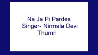 Na Ja Pi Pardes Nirmala Devi Thumri [upl. by Artemahs]