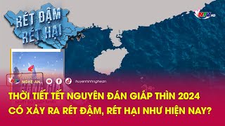 Thời tiết Tết Nguyên đán Giáp Thìn 2024 có xảy ra rét đậm rét hại như hiện nay [upl. by Ecydnak]