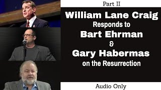 William Lane Craig Responds to Bart Ehrman amp Gary Habermas on the Resurrection  Part 2 Audio Only [upl. by Gadmon]