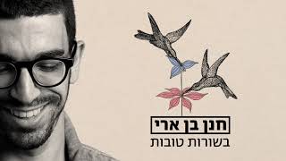 חנן בן ארי  בשורות טובות Hanan Ben Ari [upl. by Diandre]