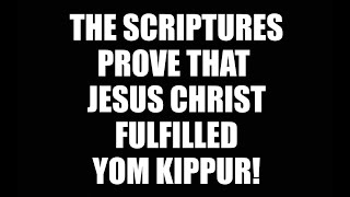 The SCRIPTURES Prove That Jesus Christ FULFILLED Yom Kippur [upl. by Galvan]