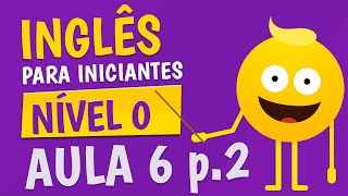 NÍVEL 0  AULA 6 parte 2  INGLÊS PARA INICIANTES 🟣 [upl. by Basil583]