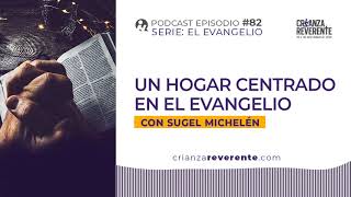 Episodio 82 Un hogar centrado en el Evangelio con Sugel Michelén [upl. by Nitsej]