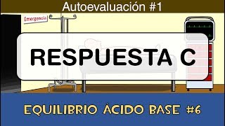 Equilibrio ácido base 6 💉 Respuesta C  Autoevaluación 1 [upl. by Eilatan]