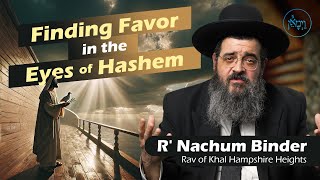 Finding Favor in the Eyes of Hashem  Rabbi Nachum Binder [upl. by Salot]