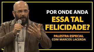 POR ONDE ANDA A FELICIDADE  PALESTRA ESPECIAL COMPLETA  Marcos Lacerda psicólogo [upl. by Amersham]