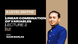 LINEAR COMBINATION OF VARIABLES  LECTURE 2  S2  A LEVEL MATH  MATH WITH SAUD BARLAS [upl. by Llaccm]