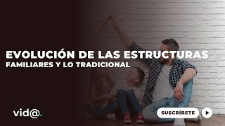 Evolución de las estructuras familiares y la idea de la familia tradicional [upl. by Akahs574]