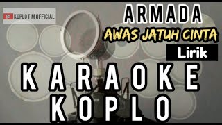 KARAOKE KOPLO AWAS JATUH CINTA ARMADA  FULL LIRIK [upl. by Giliana167]