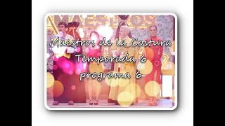 Maestros de la Costura 6 programa 6 [upl. by Ros]