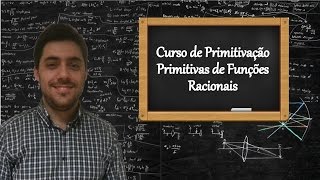 Curso de Primitivação  Aula 4  Primitivação de Funções de Fração Racional [upl. by Christy]