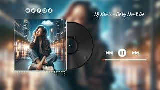 DJ Remix  Baby Dont Go  Full Bass 2024 Viral Tiktok [upl. by Azeel]