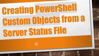 Creating PowerShell Custom Objects from a Server Status File [upl. by Yclehc952]