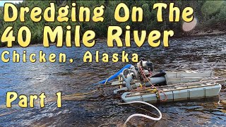 Gold Dredging The 40 Mile River in Chicken Alaska At Gold Fever Prospecting Camp Part 1 [upl. by Anneyehc647]