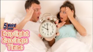 5 Weird Things  Daylight Savings Time The Time Warp [upl. by Sidnee948]